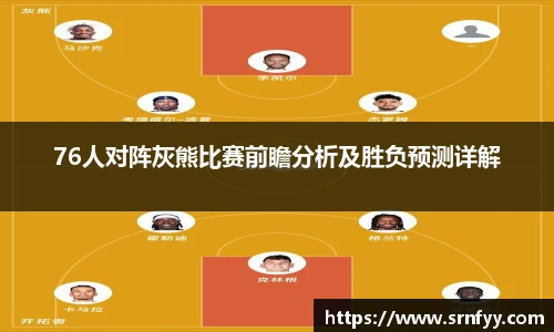 76人对阵灰熊比赛前瞻分析及胜负预测详解
